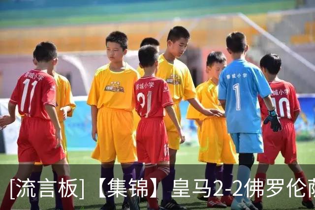[流言板]【集锦】皇马2-2佛罗伦萨，恩德里克首开纪录，基恩破门
